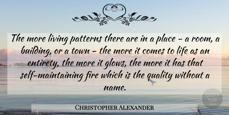 Christopher Alexander Quote About Self, Names, Fire: The More Living Patterns There...