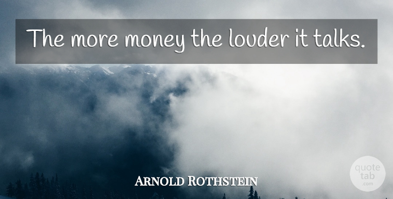 Arnold Rothstein Quote About More Money: The More Money The Louder...
