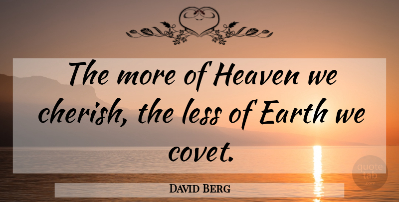 David Berg Quote About Heaven, Earth, Cherish: The More Of Heaven We...