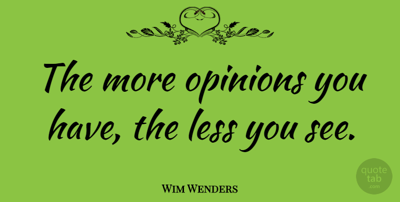 Wim Wenders Quote About Opinion: The More Opinions You Have...