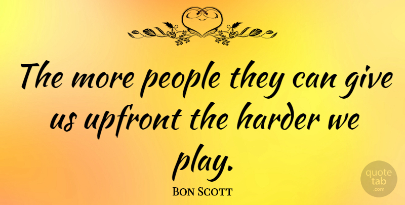 Bon Scott Quote About Play, People, Giving: The More People They Can...