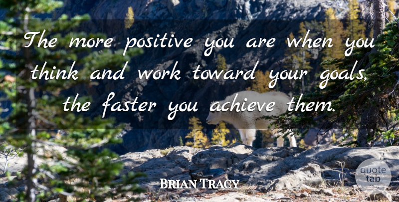 Brian Tracy Quote About Thinking, Goal, Achieve: The More Positive You Are...
