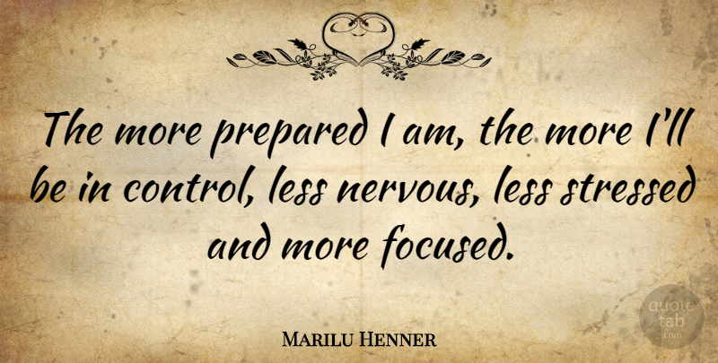 Marilu Henner Quote About Stressed, Nervous, Prepared: The More Prepared I Am...