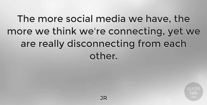 JR Quote About Thinking, Media, Social: The More Social Media We...
