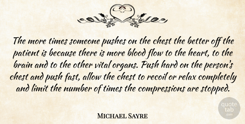 Michael Sayre Quote About Allow, Blood, Brain, Chest, Flow: The More Times Someone Pushes...