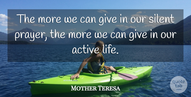 Mother Teresa Quote About Prayer, Giving, Meditation: The More We Can Give...