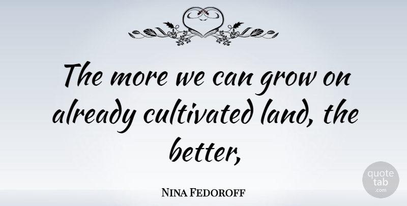 Nina Fedoroff Quote About Land, Grows: The More We Can Grow...