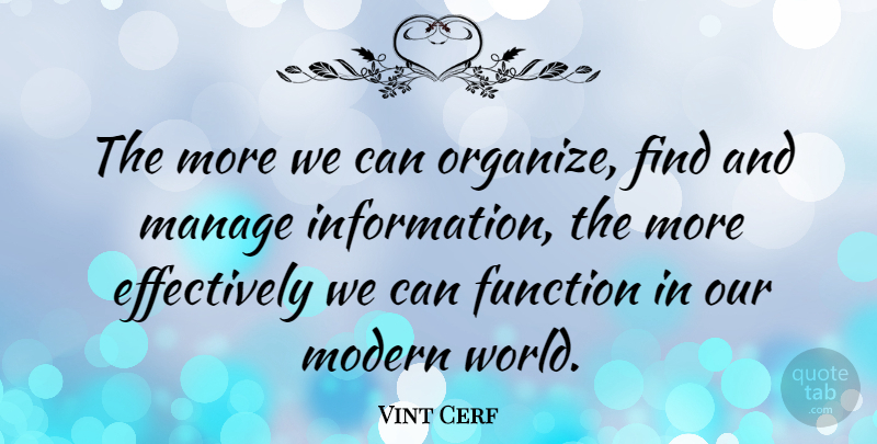 Vint Cerf Quote About Manage: The More We Can Organize...