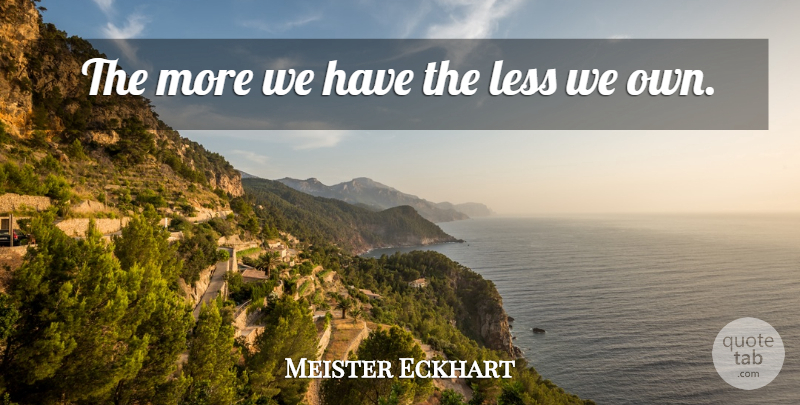 Meister Eckhart Quote About undefined: The More We Have The...