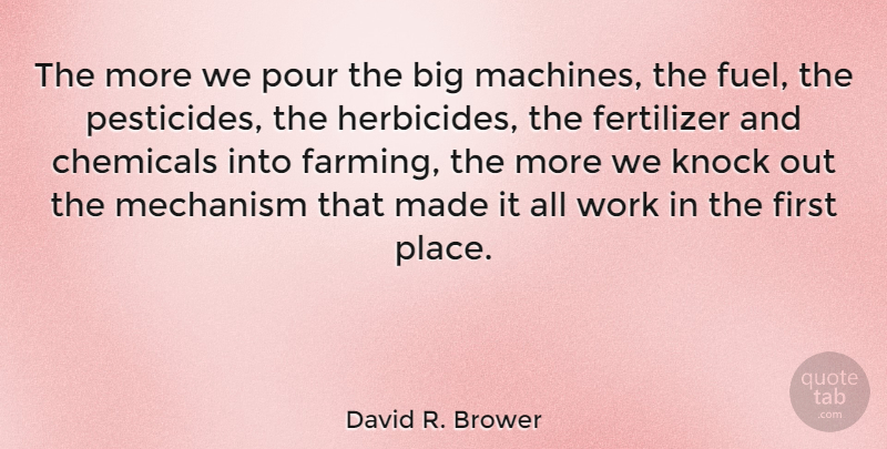 David R. Brower Quote About Agriculture, Machines, Fuel: The More We Pour The...
