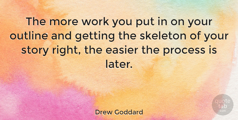 Drew Goddard Quote About Skeletons, Stories, Process: The More Work You Put...
