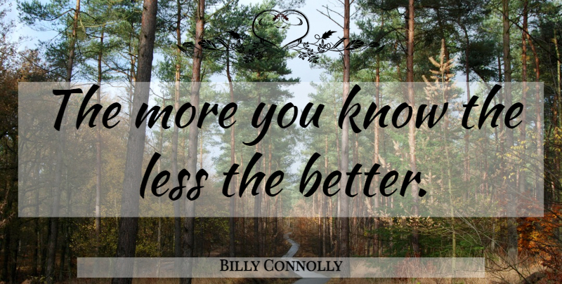 Billy Connolly Quote About Knows: The More You Know The...