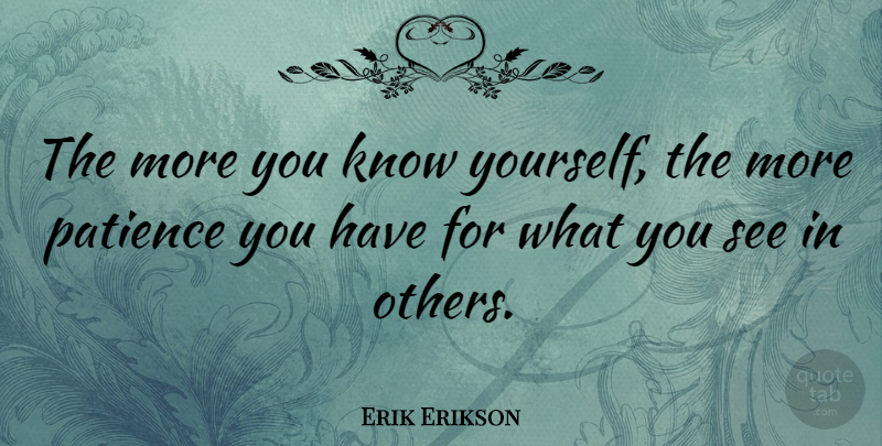 Erik Erikson Quote About Know Yourself, Knows: The More You Know Yourself...