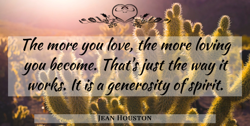 Jean Houston Quote About Generosity, Loving You, Spirit: The More You Love The...