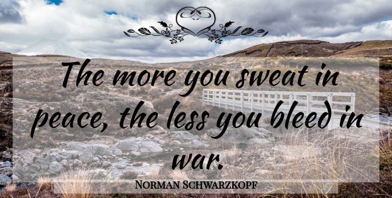 Norman Schwarzkopf Quote About Motivational Sports, Peace, War: The More You Sweat In...