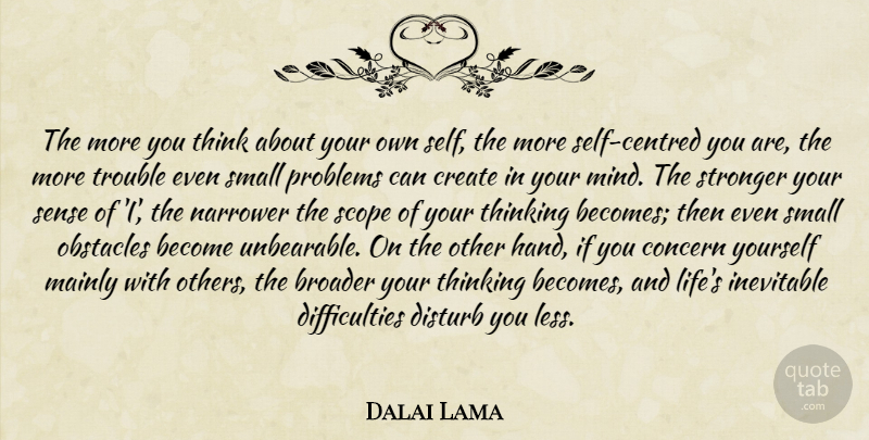 Dalai Lama Quote About Thinking, Small Problems, Self: The More You Think About...