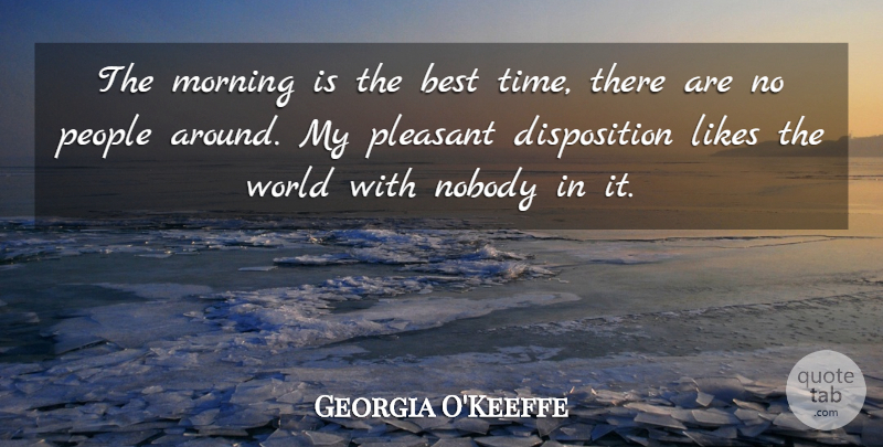 Georgia O'Keeffe Quote About Morning, People, Solitude: The Morning Is The Best...