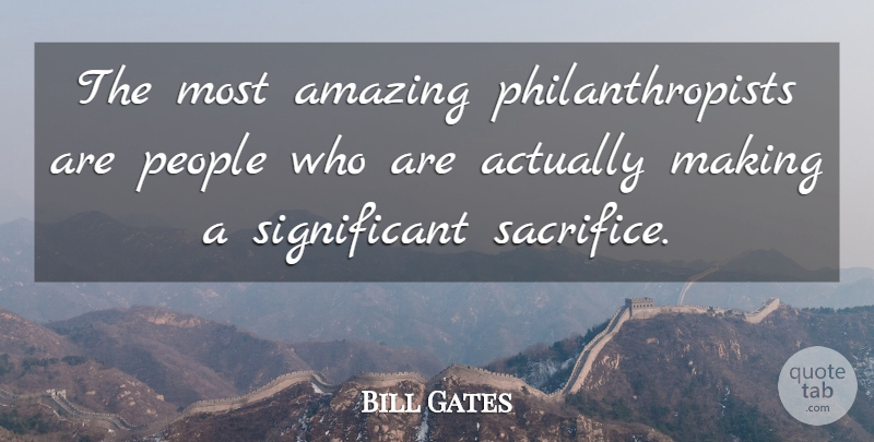 Bill Gates Quote About Success, Sacrifice, People: The Most Amazing Philanthropists Are...