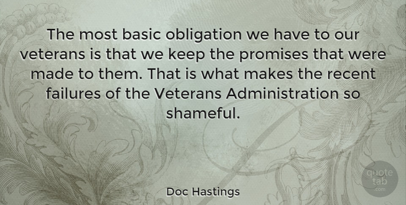 Doc Hastings Quote About Our Veterans, Promise, Administration: The Most Basic Obligation We...