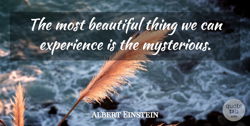 Albert Einstein Quote About Beautiful, Experience: The Most Beautiful Thing We...