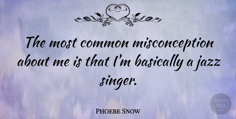 Phoebe Snow Quote About Singers, Common, Jazz: The Most Common Misconception About...