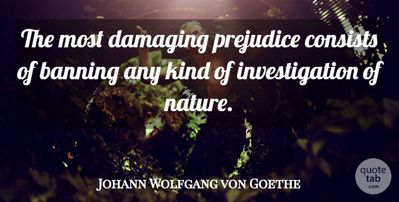 Johann Wolfgang von Goethe Quote About Prejudice, Kind, Bans: The Most Damaging Prejudice Consists...