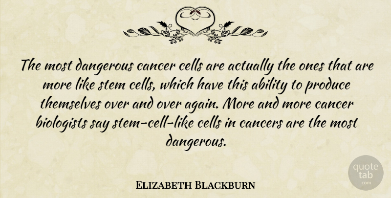 Elizabeth Blackburn Quote About Biologists, Cancers, Cells, Produce, Stem: The Most Dangerous Cancer Cells...