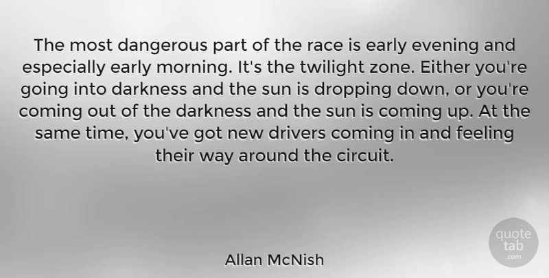 Allan McNish Quote About Coming, Dangerous, Darkness, Drivers, Dropping: The Most Dangerous Part Of...