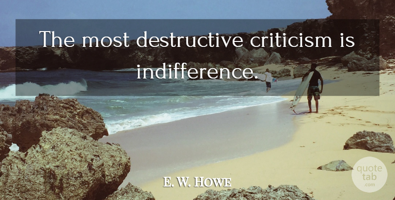 E. W. Howe Quote About Envy, Gossip, Criticism: The Most Destructive Criticism Is...