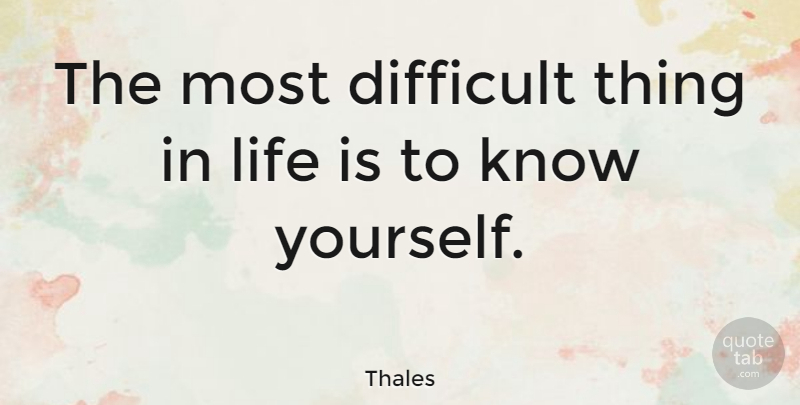 Thales Quote About Good Life, Things In Life, Development: The Most Difficult Thing In...