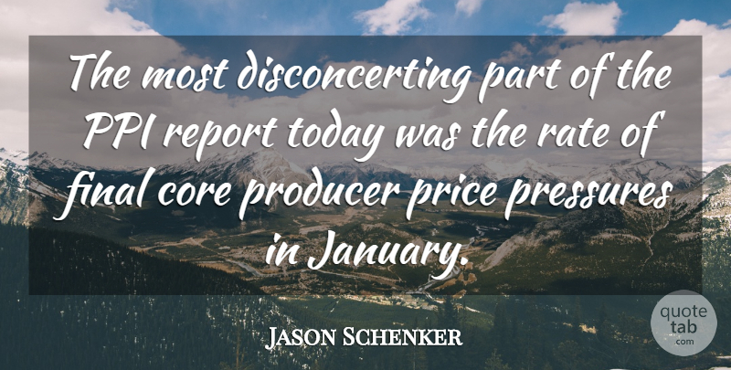 Jason Schenker Quote About Core, Final, Pressures, Price, Producer: The Most Disconcerting Part Of...