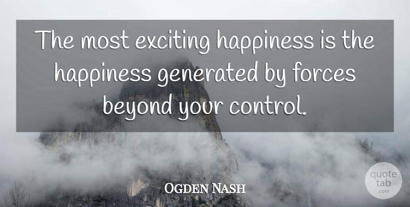 Ogden Nash Quote About American Poet, Exciting, Forces, Happiness: The Most Exciting Happiness Is...
