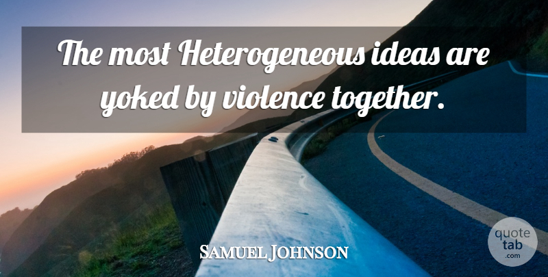 Samuel Johnson Quote About Ideas, Together, Violence: The Most Heterogeneous Ideas Are...