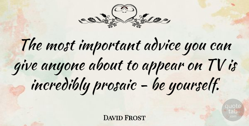 David Frost Quote About Appear, Incredibly: The Most Important Advice You...