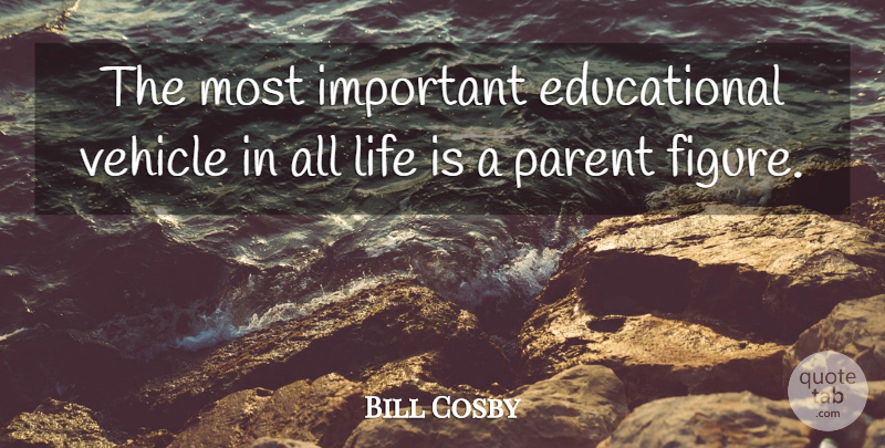 Bill Cosby Quote About Educational, Parent, Important: The Most Important Educational Vehicle...