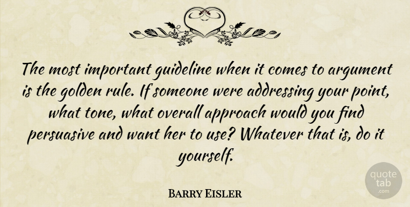 Barry Eisler Quote About Addressing, Approach, Overall, Persuasive, Whatever: The Most Important Guideline When...