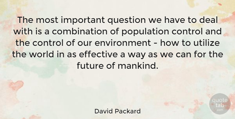 David Packard Quote About Deal, Effective, Environment, Future, Population: The Most Important Question We...