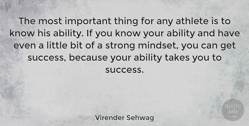 Virender Sehwag Quote About Ability, Athlete, Bit, Success, Takes: The Most Important Thing For...