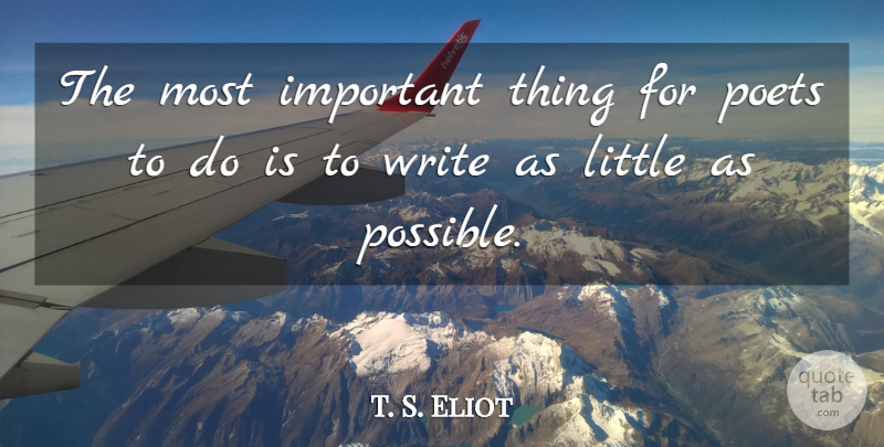 T. S. Eliot Quote About Writing, Important, Littles: The Most Important Thing For...