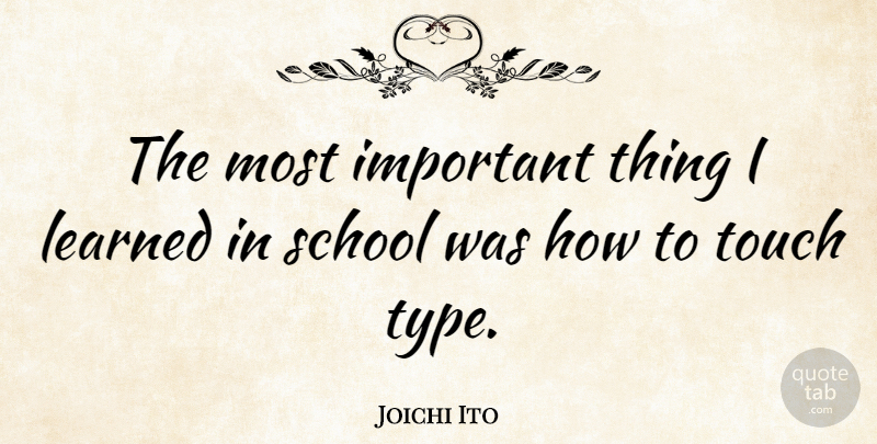 Joichi Ito Quote About School, Important, Type: The Most Important Thing I...