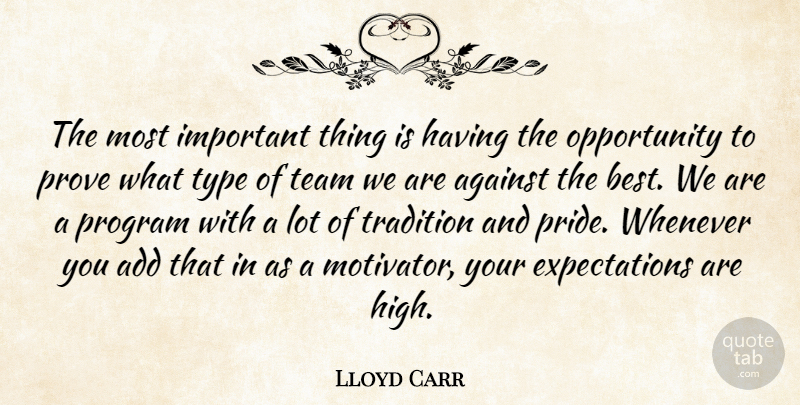 Lloyd Carr Quote About Add, Against, Opportunity, Program, Prove: The Most Important Thing Is...