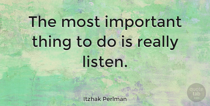 Itzhak Perlman Quote About Important, Things To Do, Important Things: The Most Important Thing To...