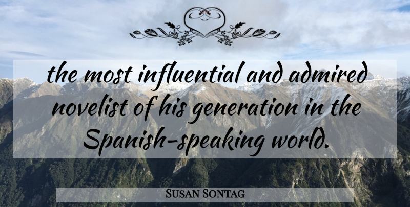 Susan Sontag Quote About Admired, Generation, Novelist: The Most Influential And Admired...