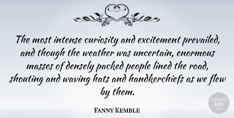 Fanny Kemble Quote About Weather, People, Curiosity: The Most Intense Curiosity And...