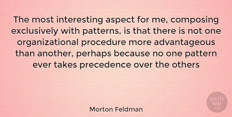 Morton Feldman Quote About Interesting, Patterns, Procedures: The Most Interesting Aspect For...