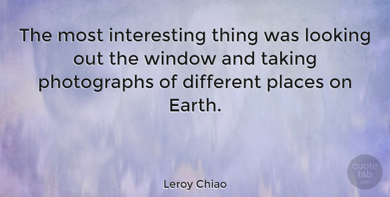 Leroy Chiao Quote About American Astronaut, Places, Taking: The Most Interesting Thing Was...