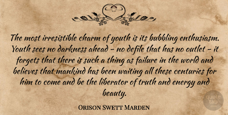 Orison Swett Marden Quote About Ahead, Beauty, Believes, Bubbling, Centuries: The Most Irresistible Charm Of...