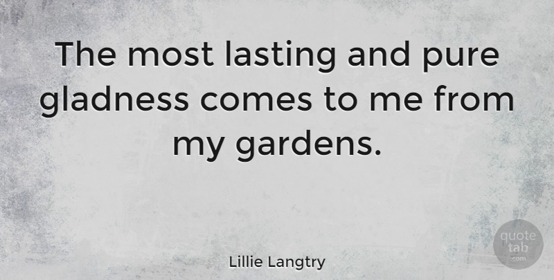 Lillie Langtry Quote About Garden, Lasting, Gladness: The Most Lasting And Pure...