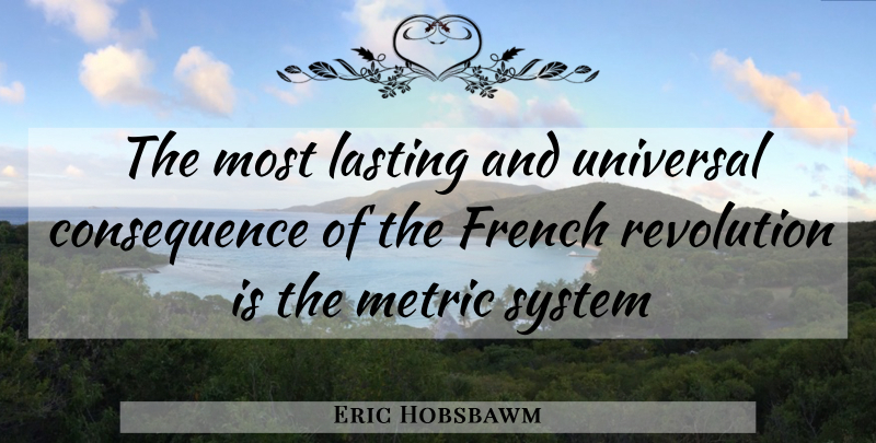 Eric Hobsbawm Quote About Metrics, Revolution, Metric System: The Most Lasting And Universal...