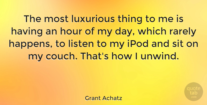 Grant Achatz Quote About Ipod, Luxurious, Rarely, Sit: The Most Luxurious Thing To...